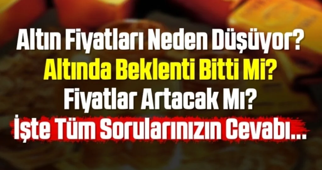Altın Fiyatları Neden Düşüyor? Altında Beklenti Bitti Mi? Fiyatlar Artacak Mı? İşte Tüm Sorularınızın Cevabı...
