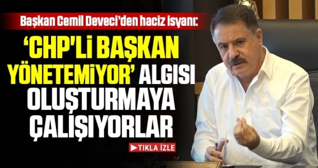 Başkan Cemil Deveci’den haciz isyanı: CHP'li Başkan Yönetemiyor Algısı Oluşturmaya Çalışıyorlar