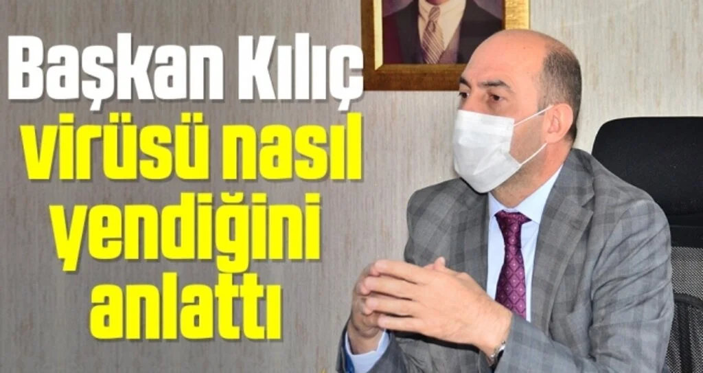 Başkan Kılıç virüsü nasıl yendiğini anlattı