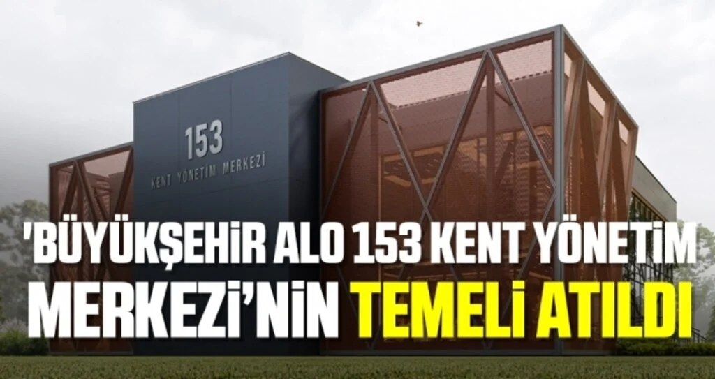 'Büyükşehir Alo 153 Kent Yönetim Merkezi’nin temeli atıldı