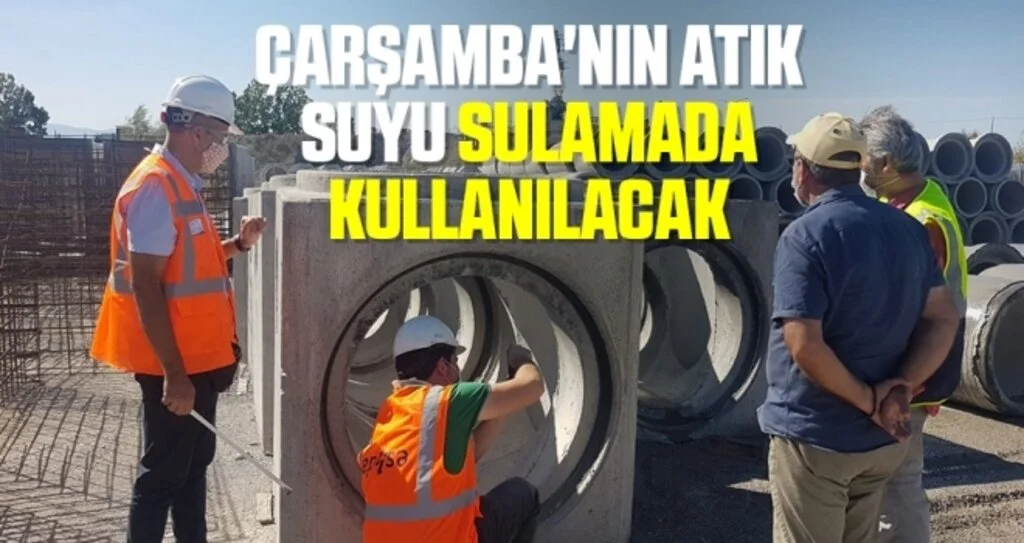 Çarşamba'nın atık suyu sulamada kullanılacak