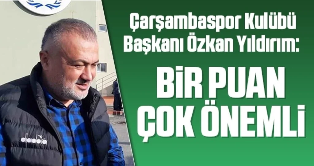 Çarşambaspor Kulübü Başkanı Özkan Yıldırım: Bir Puan Çok Önemli