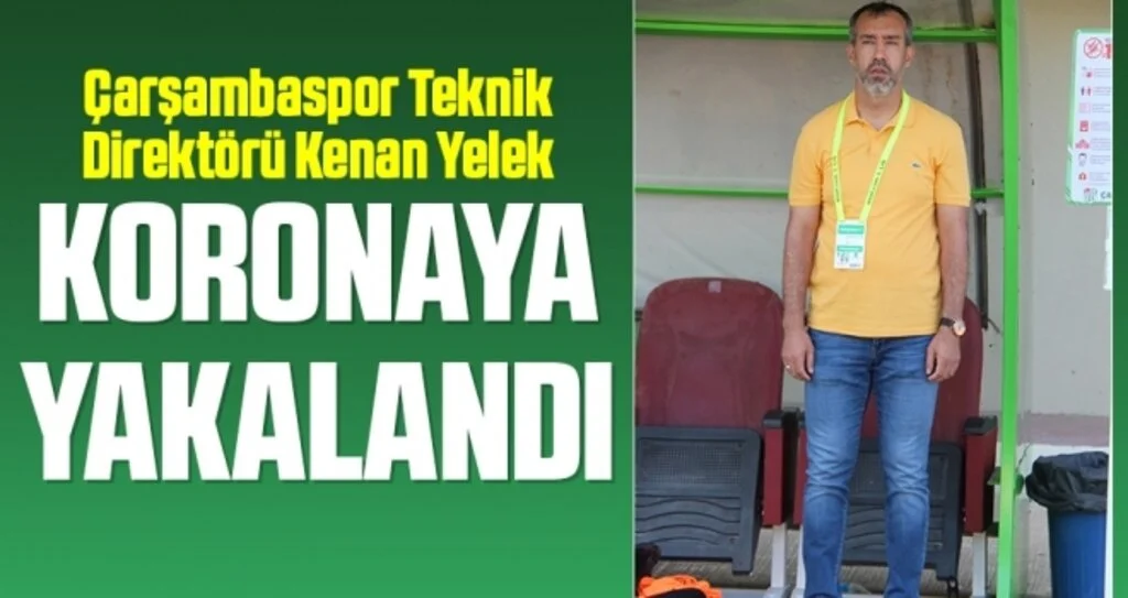 Çarşambaspor Teknik Direktörü Kenan Yelek Korona virüse Yakalandı