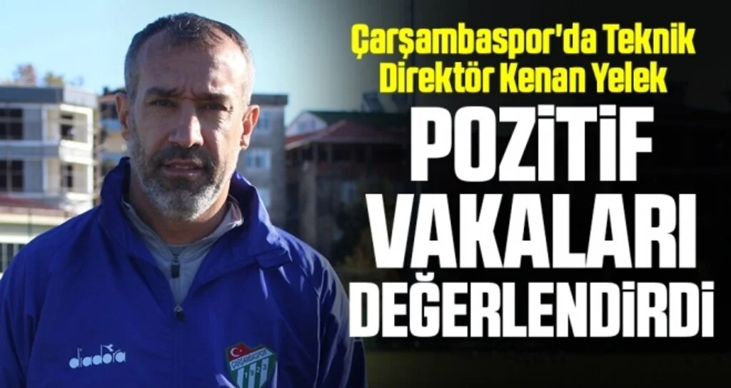 Çarşambaspor'da Teknik Direktör Kenan Yelek Pozitif Vakaları Değerlendirdi