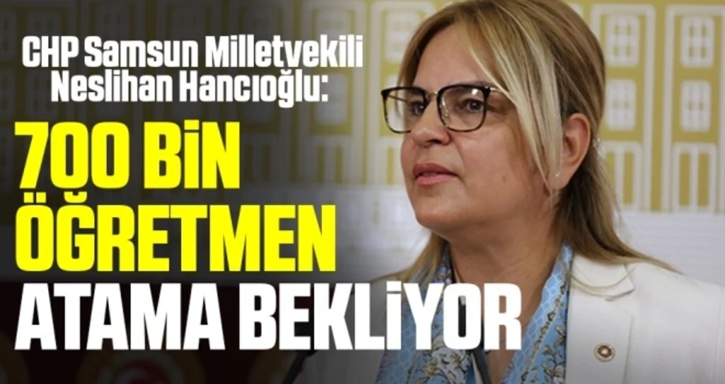 CHP Samsun Milletvekili Neslihan Hancıoğlu: 700 bin öğretmen atama bekliyor