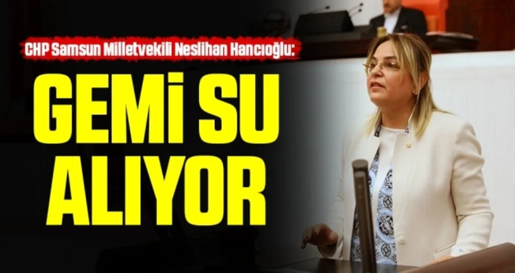 CHP Samsun Milletvekili Neslihan Hancıoğlu: Gemi Su Alıyor