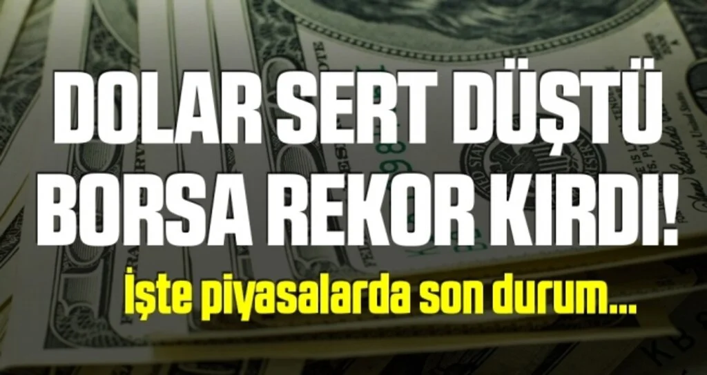 Dolar sert düştü, borsa rekor kırdı! İşte piyasalarda son durum…