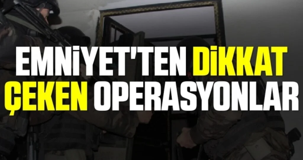Emniyet'ten dikkat çeken operasyonlar 