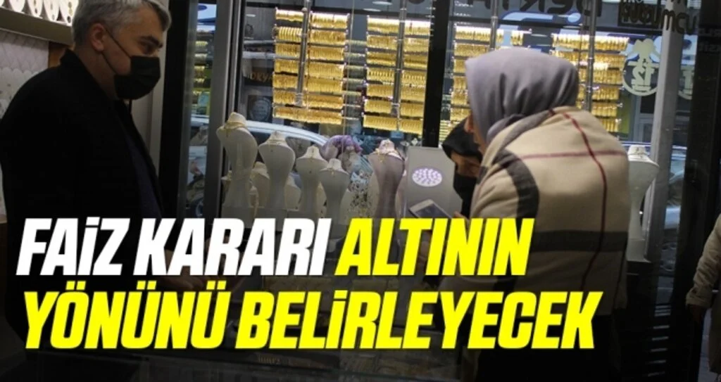 Faiz kararı altının yönünü belirleyecek