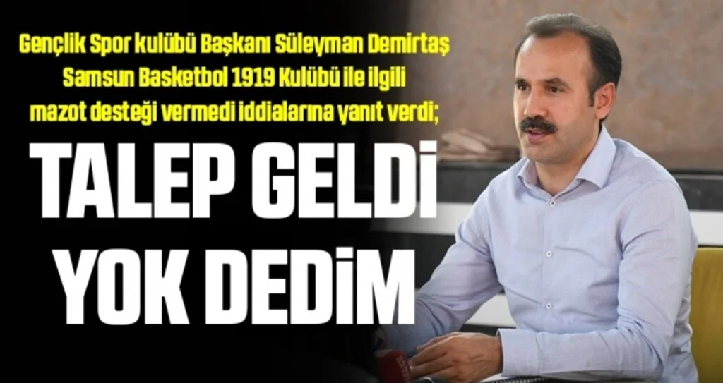 Gençlik Spor kulübü Başkanı Süleyman Demirtaş: Talep Geldi Yok Dedim