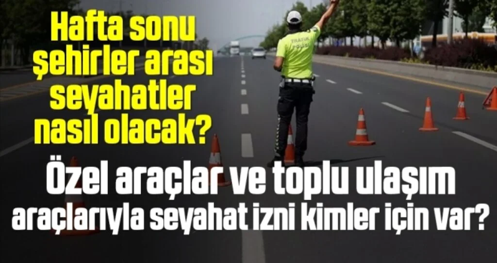 Hafta sonu şehirler arası seyahatler nasıl olacak? Özel araçlar ve toplu ulaşım araçlarıyla seyahat izni kimler için var?