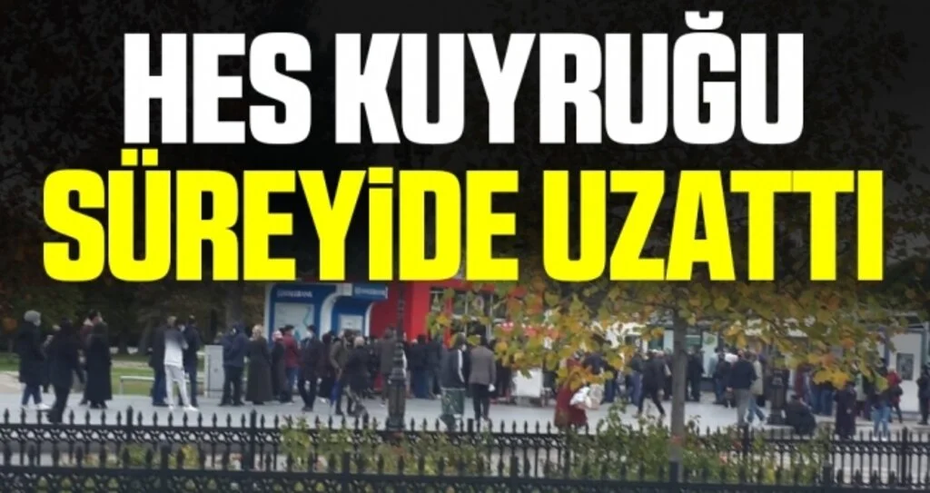 HES kuyruğu süreyide uzattı 