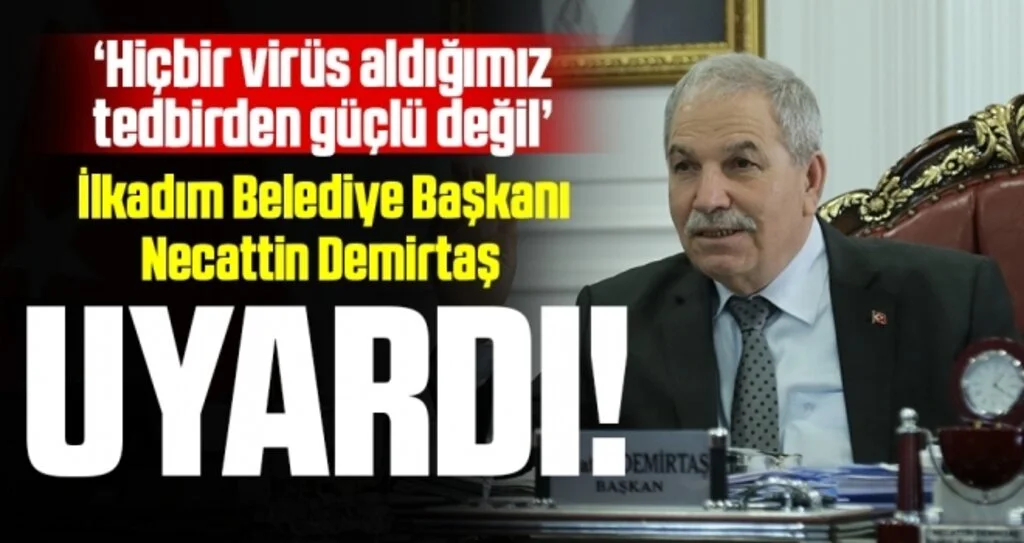 İlkadım Belediye Başkanı Demirtaş Uyardı: Hiçbir virüs aldığımız tedbirden güçlü değil
