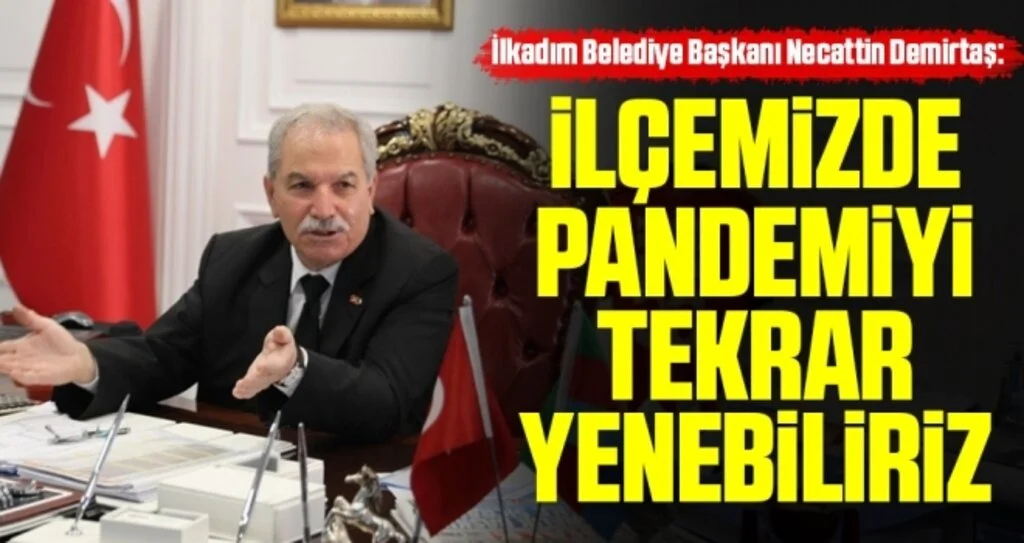 İlkadım Belediye Başkanı Necattin Demirtaş: İlçemizde Pandemiyi Tekrar Yenebiliriz