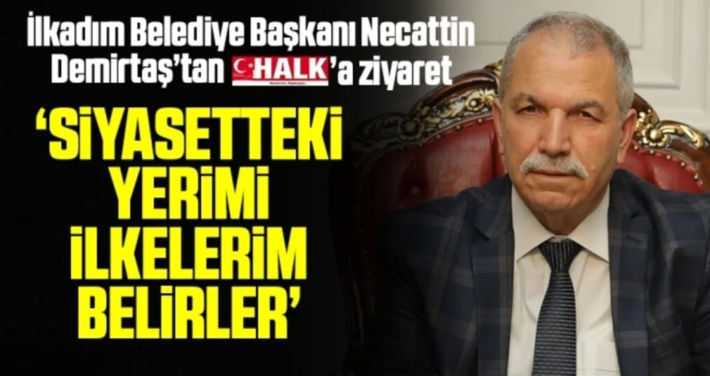 İlkadım Belediye Başkanı Necattin Demirtaş: Siyasetteki Yerimi İlkelerim Belirler