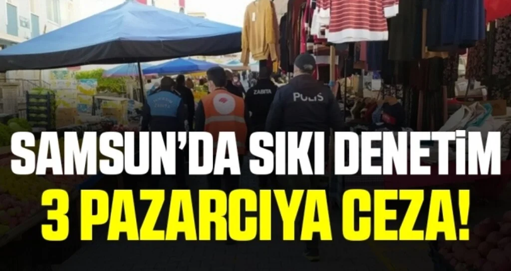 İlkadım'da pazarlara sıkı denetim: 3 pazarcıya ceza