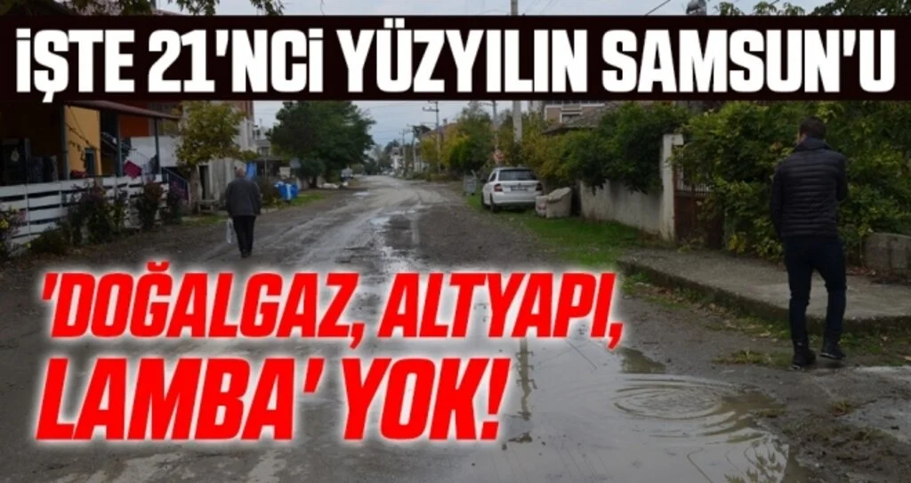 İşte 21'nci yüzyılın Samsun'u  'doğalgaz, altyapı, lamba' yok!