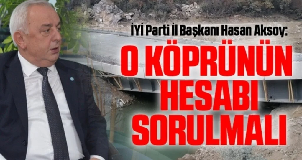 İYİ Parti İl Başkanı Hasan Aksoy: O Köprünün Hesabı Sorulmalı