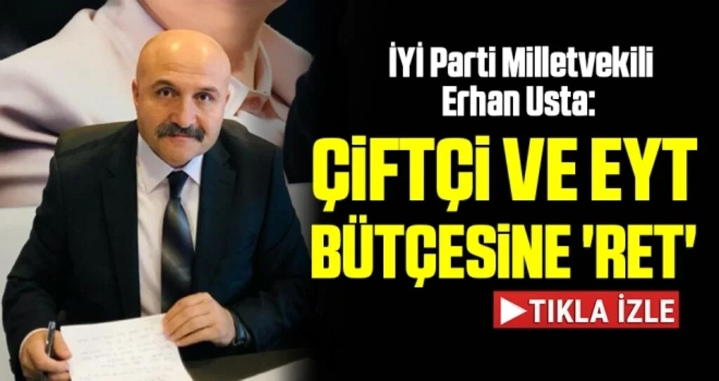 İYİ Parti Milletvekili Erhan Usta: Çiftçi ve EYT bütçesine 'ret'