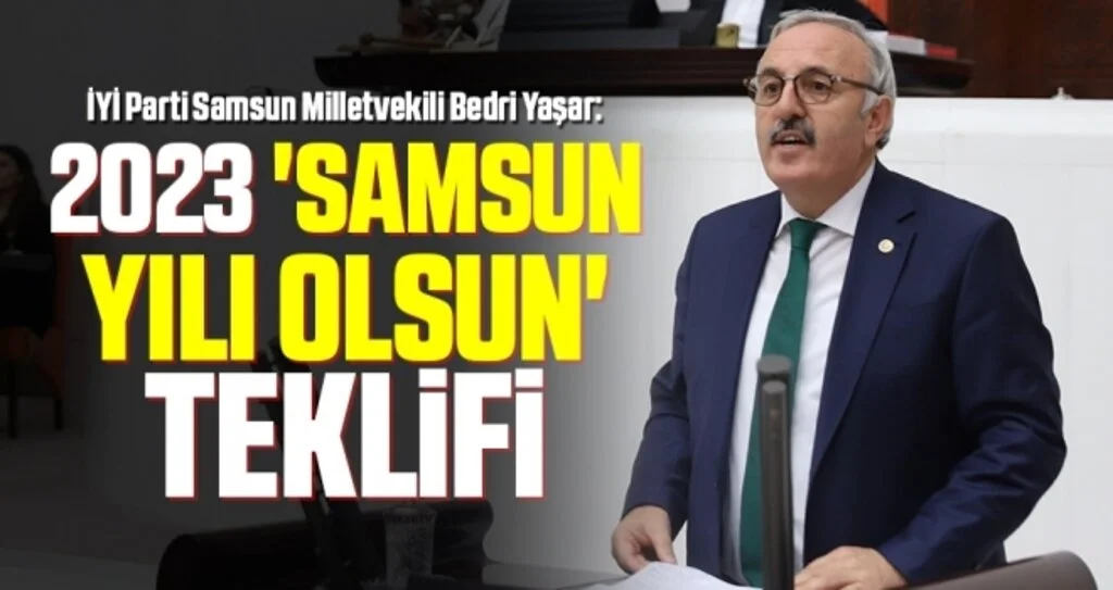 İYİ Parti Samsun Milletvekili Bedri Yaşar: 2023 'Samsun Yılı olsun' teklifi 