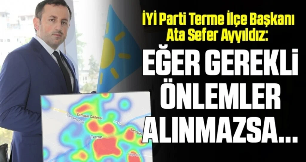 İYİ Parti Terme İlçe Başkanı Ata Sefer Ayyıldız: Risk Devam Ediyor! Eğer Gerekli Önlemler Alınmazsa...