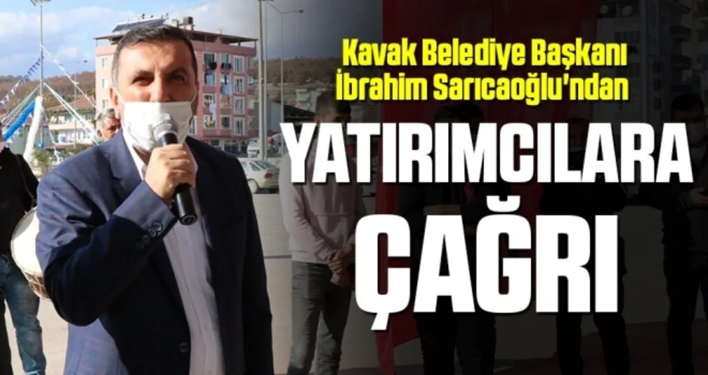 Kavak Belediye Başkanı İbrahim Sarıcaoğlu'ndan Yatırımcılara Çağrı
