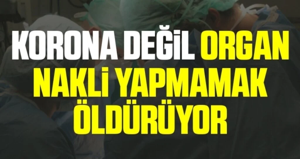 Korona değil, organ nakli yapmamak öldürüyor