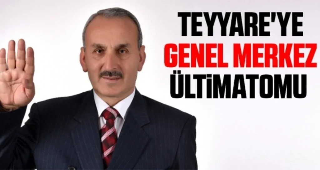 Mehmet Teyyare'ye genel merkez ültimatomu 