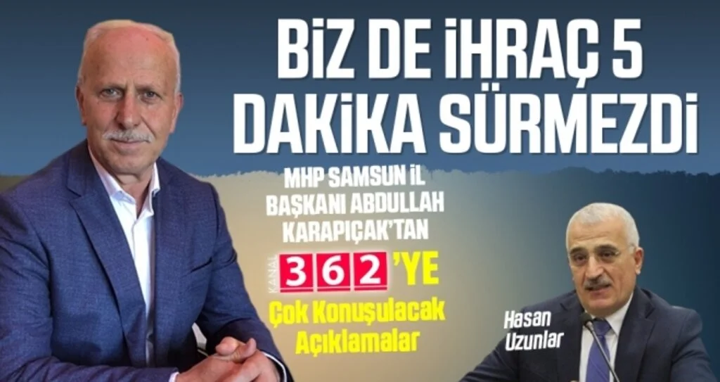 MHP Samsun İl Başkanı Abdullah Karapıçak: Biz de İhraç 5 Dakika Sürmezdi