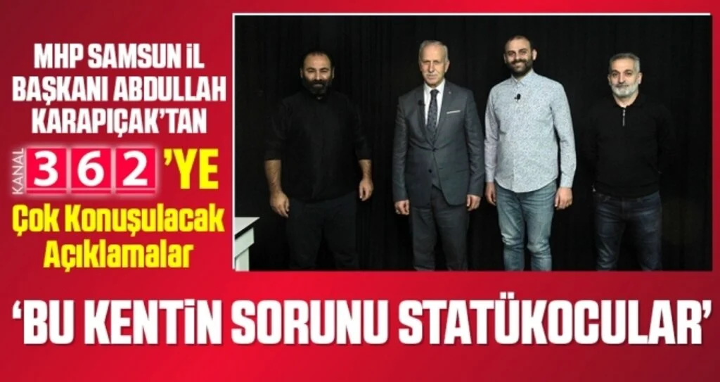 MHP Samsun İl Başkanı Abdullah Karapıçak: Bu Kentin Sorunu Statükocular