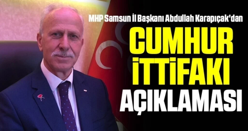 MHP Samsun İl Başkanı Abdullah Karapıçak'dan Cumhur İttifakı Açıklaması