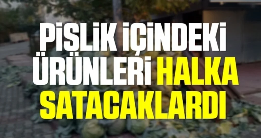 Pislik içindeki ürünleri HALKA SATACAKLARDI
