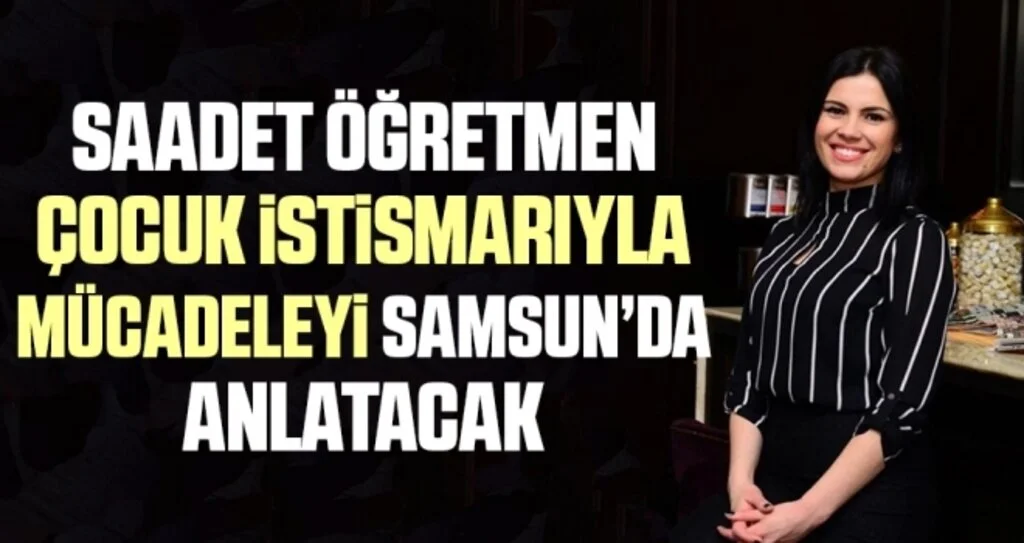 Saadet Öğretmen çocuk istismarıyla mücadeleyi Samsun’da anlatacak