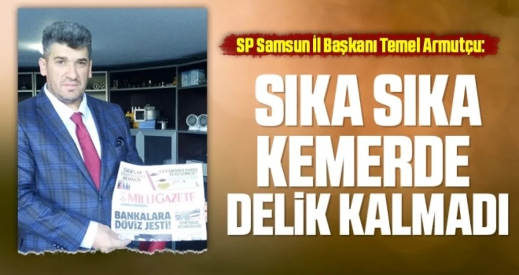 Saadet Partisi İl Başkanı Temel Armutçu: Sıka sıka kemerde  delik kalmadı