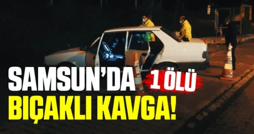 Samsun Bafra'da bıçaklı kavga: 1 ölü, 1 yaralı