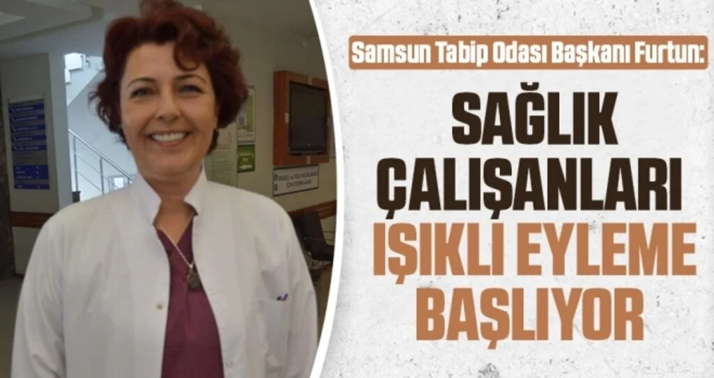 Samsun Tabip Odası Başkanı Furtun: Sağlık çalışanları ışıklı eyleme başlıyor 