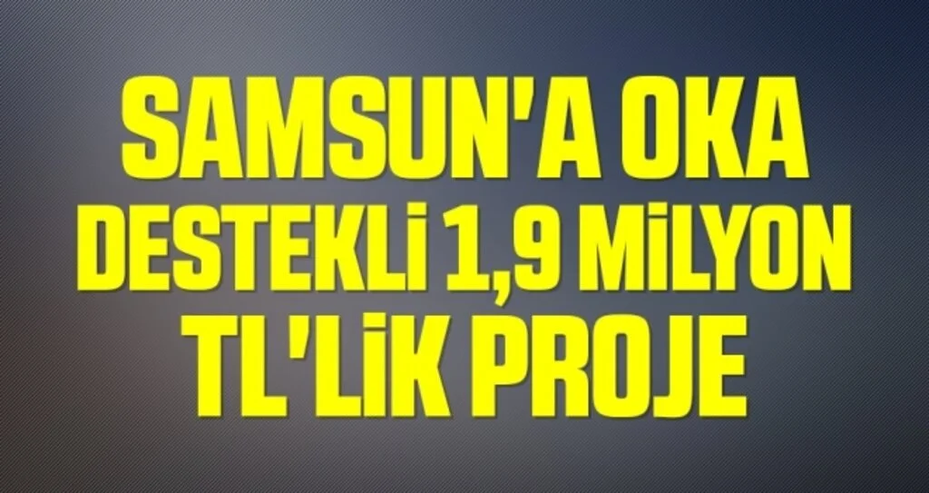 Samsun'a OKA destekli 1,9 milyon TL'lik proje