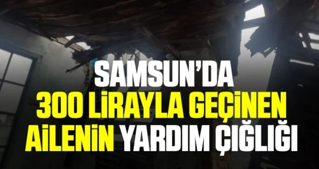 Samsun'da 300 Lirayla Geçinen Ailenin Yardım Çığlığı
