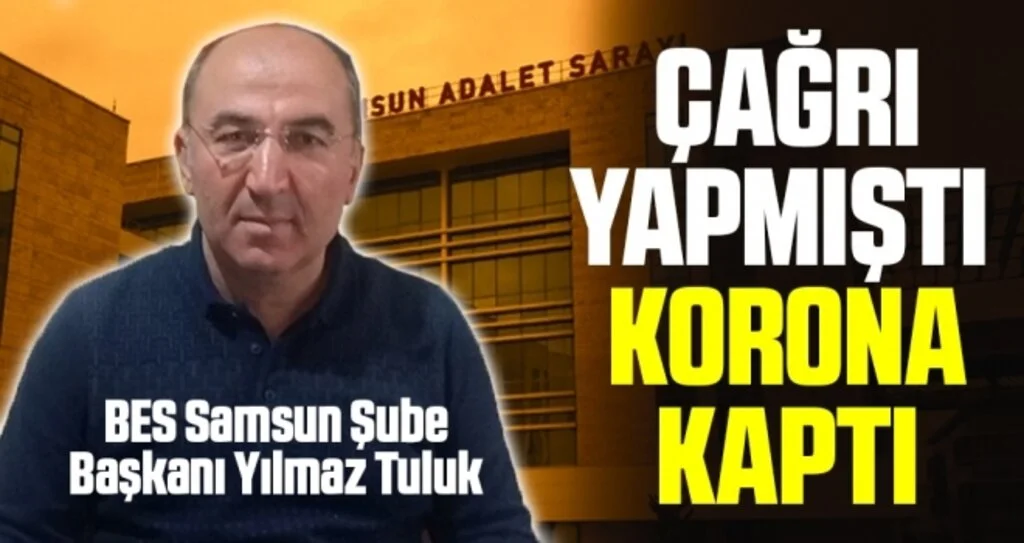 Samsun'da Adliyede HES Kodu Sorulsun Çağrısı yapmıştı Yılmaz Tuluk korona kaptı