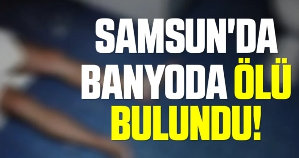 Samsun'da Banyoda Ölü Bulundu!