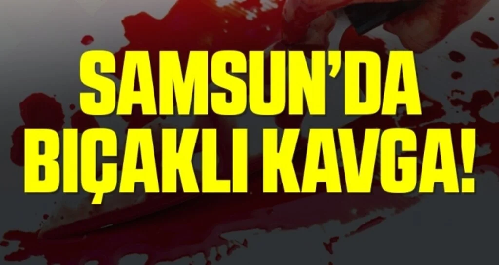 Samsun'da Bıçaklı Kavga'da Kan Aktı