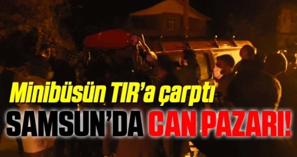 Samsun'da Can Pazarı! Minibüsün TIR'a çarptı