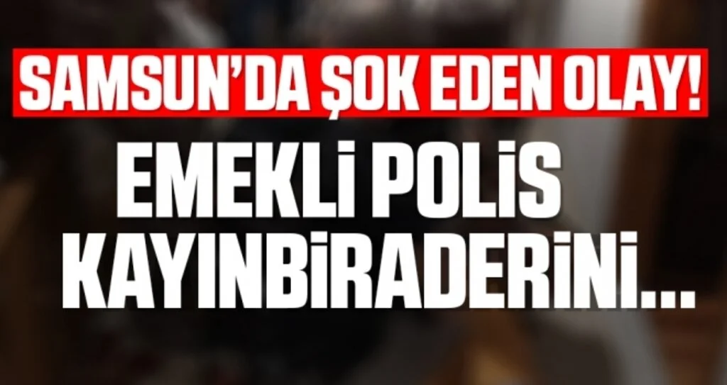 Samsun'da emekli polis kayınbiraderini vurdu