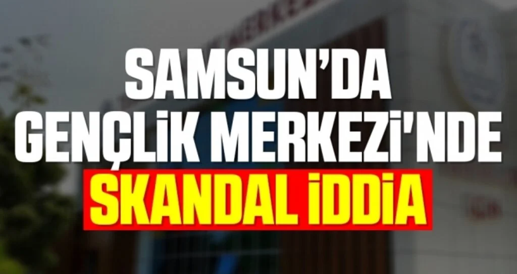 Samsun'da Gençlik Merkezi'nde Skandal İddia