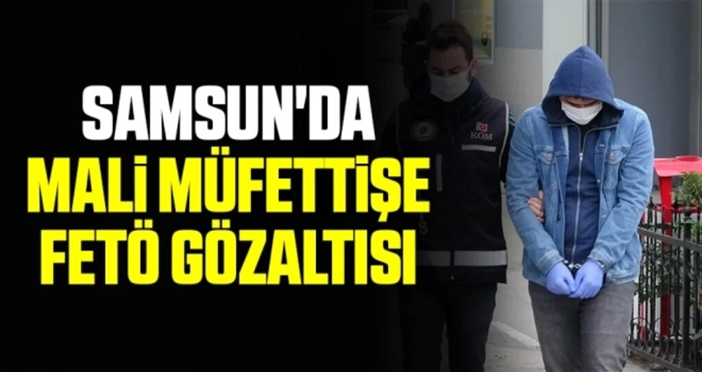Samsun'da Mali Müfettişe FETÖ Gözaltısı