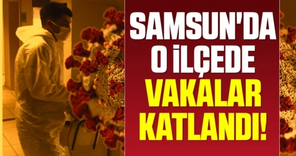 Samsun'da O İlçede Korona Virüs Vakaları Katlandı!