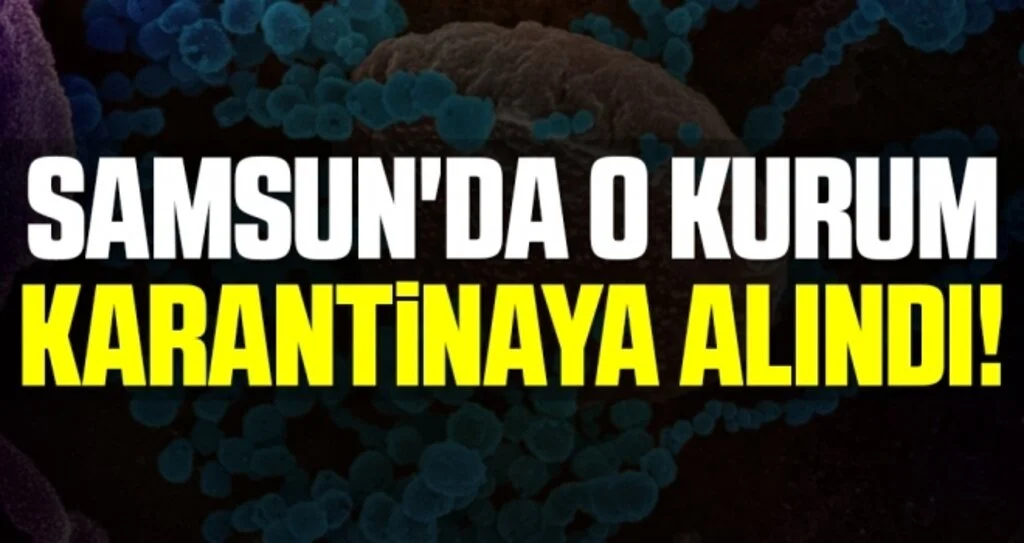 Samsun'da O Kurum Karantinaya Alındı!