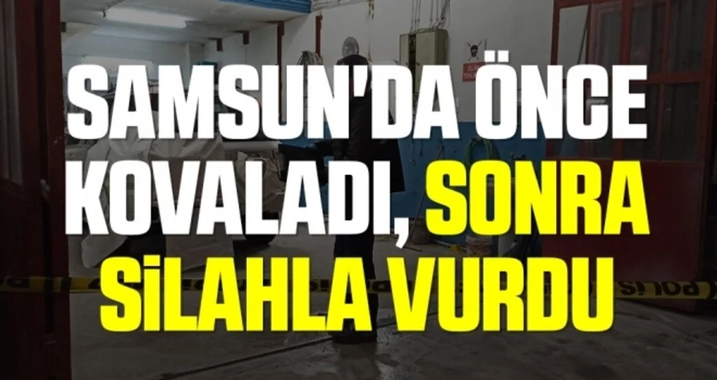 Samsun'da Önce kovaladı, sonra silahla vurdu