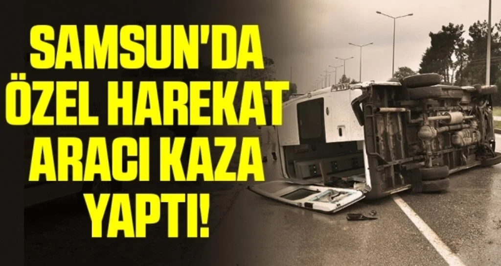 Samsun'da özel harekat aracı kaza yaptı!