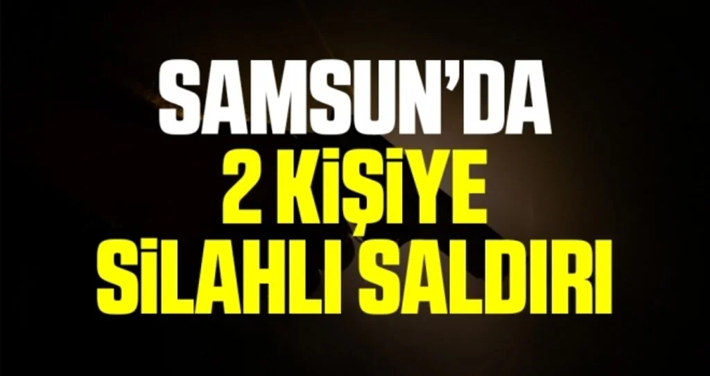 Samsun'da silahlı saldırıda 2 kişi yaralandı